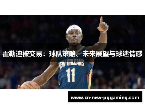 霍勒迪被交易：球队策略、未来展望与球迷情感