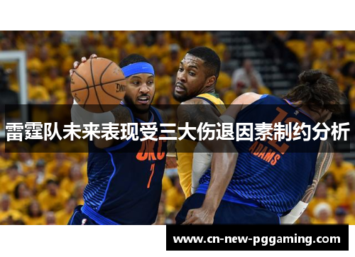 雷霆队未来表现受三大伤退因素制约分析