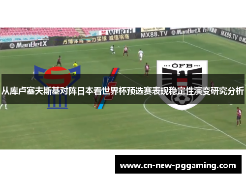 从库卢塞夫斯基对阵日本看世界杯预选赛表现稳定性演变研究分析