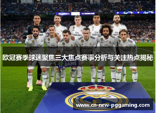 欧冠赛季球迷聚焦三大焦点赛事分析与关注热点揭秘