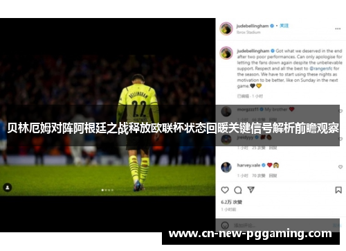 贝林厄姆对阵阿根廷之战释放欧联杯状态回暖关键信号解析前瞻观察