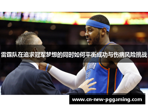 雷霆队在追求冠军梦想的同时如何平衡成功与伤病风险挑战