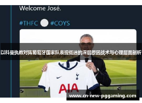 以科曼执教对阵葡萄牙国家队表现低迷的深层原因战术与心理层面剖析